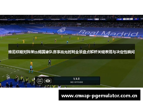 维尼修斯对阵莱比锡国家队赛事高光时刻全景盘点解析关键表现与决定性瞬间